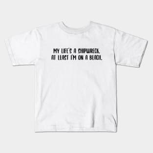 My life's a shipwreck Kids T-Shirt